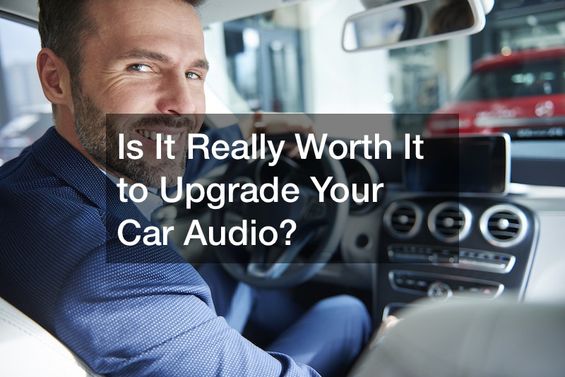 Is It Really Worth It to Upgrade Your Car Audio?