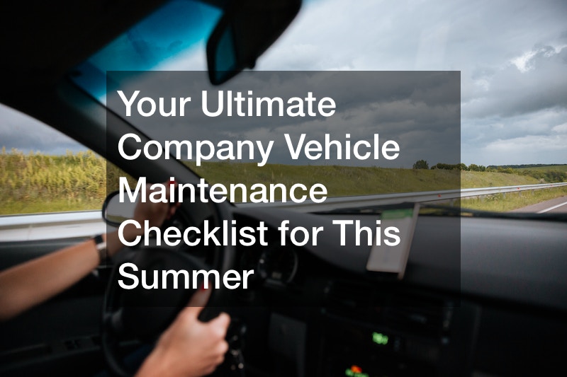 Your Ultimate Company Vehicle Maintenance Checklist for This Summer