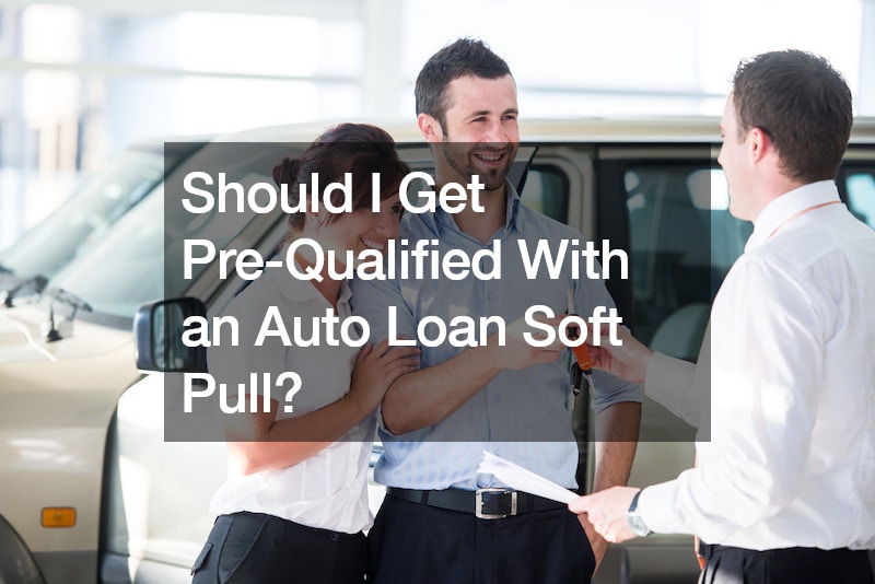 Should I Get Pre-Qualified With an Auto Loan Soft Pull?