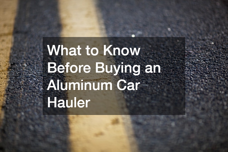 What to Know Before Buying an Aluminum Car Hauler